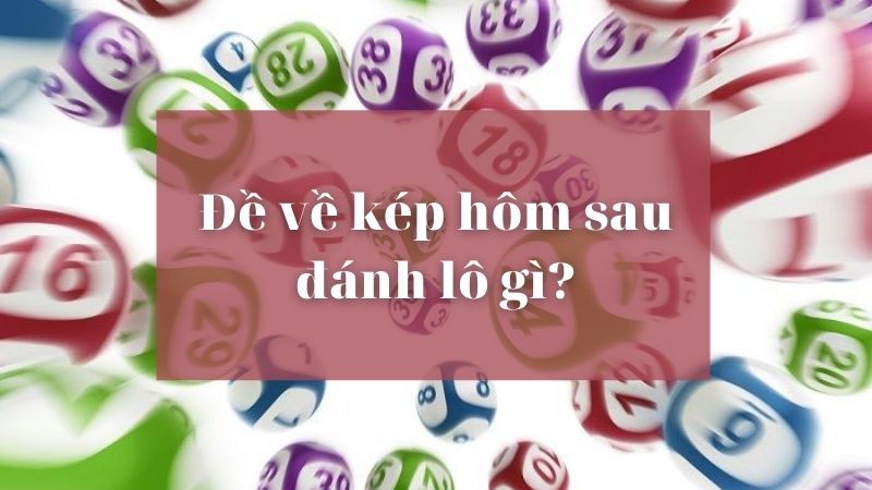 Đề về kép hôm sau đánh lô gì